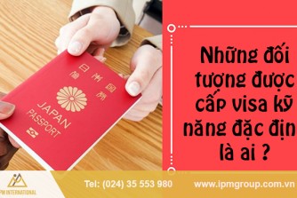 Những đối tượng được cấp visa kỹ năng đặc định là ai ?